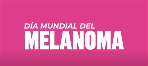 Día Mundial Del Melanoma Pregúntele Al Oncólogo