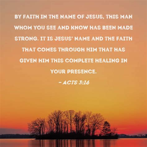 Acts 3:16 By faith in the name of Jesus, this man whom you see and know