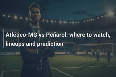 Atl Tico Mg Vs Pe Arol Where To Watch Lineups And Prediction