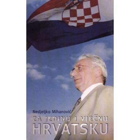 Nedjeljko Mihanovi Za Jedinu I Vje Nu Hrvatsku Knjige Nedjeljko Mihanovi