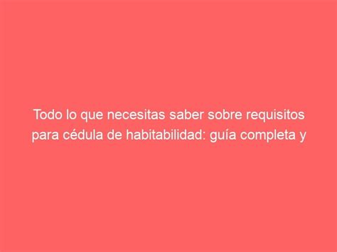 Todo Lo Que Necesitas Saber Sobre Requisitos Para C Dula De