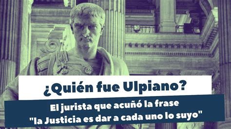 Quién fue Ulpiano el autor de la máxima la justicia es dar a cada