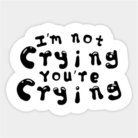 Im Not Crying Youre Crying Meme Sayings V2 Crying Sticker Teepublic