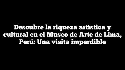 ᐈ Descubre La Riqueza Artística Y Cultural En El Museo De Arte De Lima