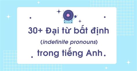 30 ĐẠi TỪ BẤt ĐỊnh Trong Tiếng Anh And Cách Sử Dụng