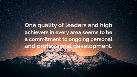 Brian Tracy Quote “one Quality Of Leaders And High Achievers In Every Area Seems To Be A