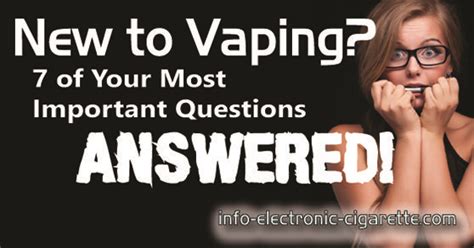 New To Vaping 7 Of Your Most Important Questions Answered This Or