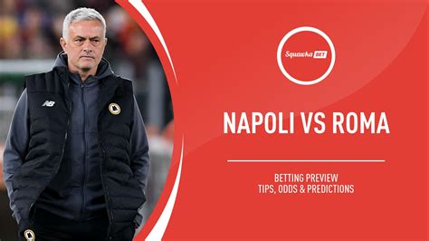 Napoli vs Roma prediction, betting tips, odds, preview | Serie A