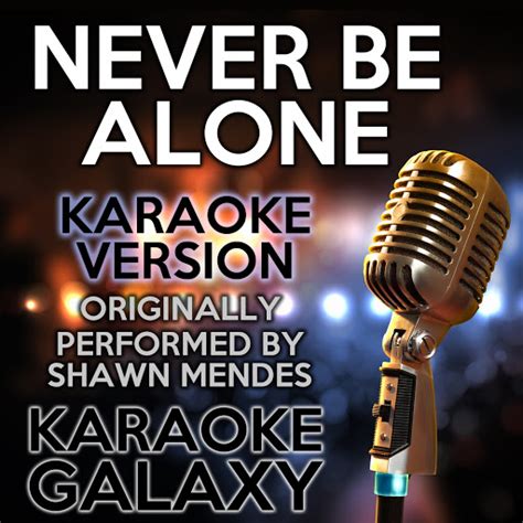 Never Be Alone Karaoke Version Originally Performed By Shawn Mendes