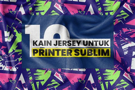 Jenis Kain Jersey Yang Bagus Keren Untuk Printer Sublim