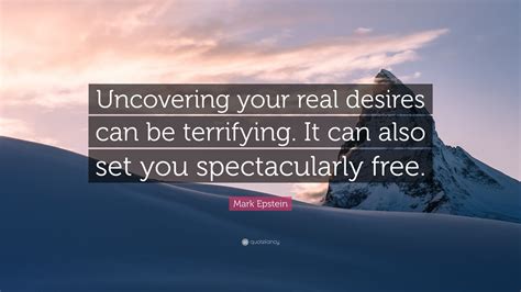Mark Epstein Quote: “Uncovering your real desires can be terrifying. It ...
