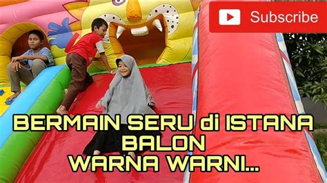 Bermain Seru Di Istana Balon Warna Warni Youtube