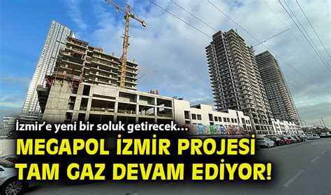 İzmir e yeni bir soluk getirecek Megapol İzmir Projesi tam gaz devam