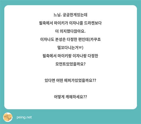 느님 궁금한게있는데 필축에서 마이키가 이자나를 드라켄보다 더 의지했다잖아요 이자나도 본성은 다정한 Peing 질문함