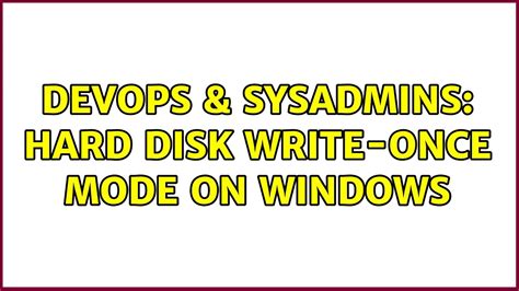 DevOps SysAdmins Hard Disk Write Once Mode On Windows 3 Solutions