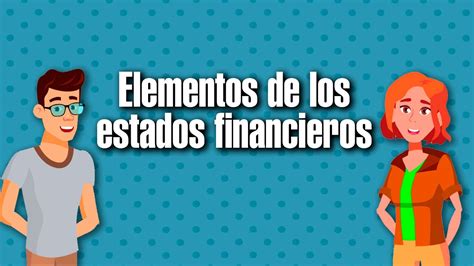 ¿cuáles Son Los Elementos De Los Estados Financieros Youtube