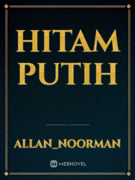 HITAM PUTIH - Allan_Noorman - Webnovel