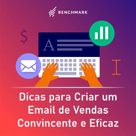 Dicas Para Criar Um Email De Vendas Convincente E Eficaz Benchmark Email