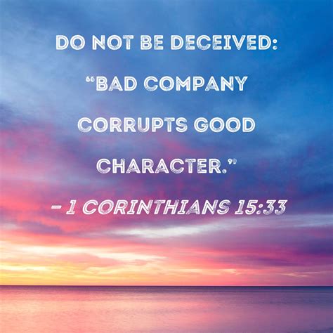 1 Corinthians 15:33 Do not be deceived: "Bad company corrupts good ...