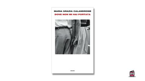 Dove Non Mi Hai Portata Di M Grazia Calandrone Recensione Libro