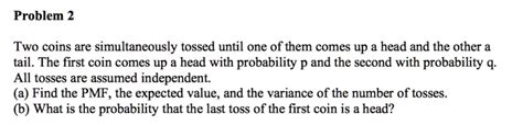 SOLVED Problem 2 Two Coins Are Simultaneously Tossed Until One Of Them