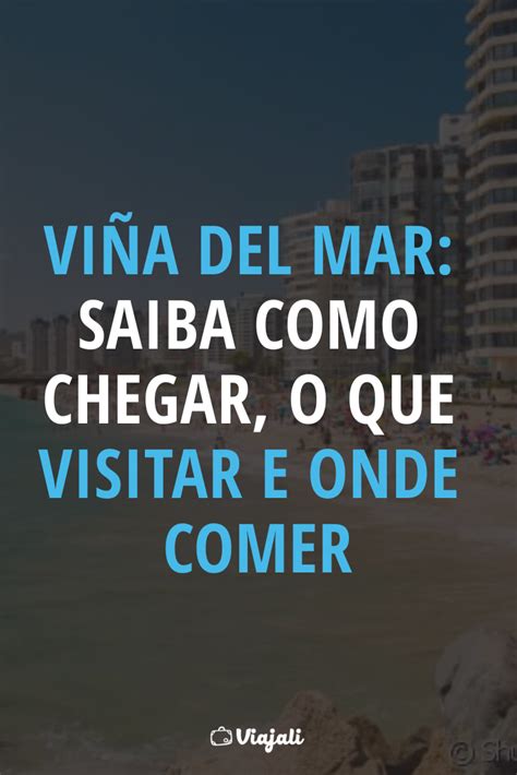 Vi A Del Mar Saiba Como Chegar O Que Visitar E Onde Comer Vina Del