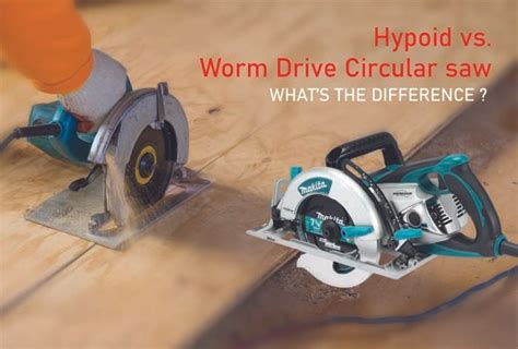 Hypoid Vs Worm Drive Circular Saw What’s The Difference Saw Features