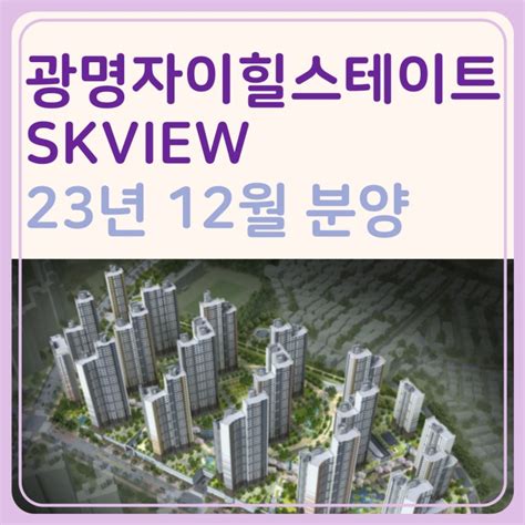 광명자이힐스테이트skview 분양가 분양일정 입지분석광명뉴타운 재개발 네이버 블로그