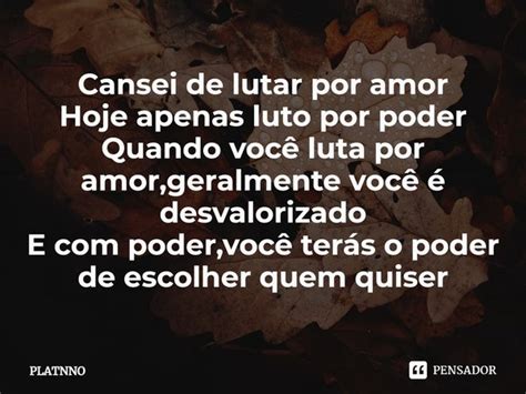 ⁠cansei De Lutar Por Amor Hoje Apenas Platnno Pensador