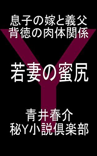 Jp 若妻の蜜尻 息子の嫁と義父・背徳の肉体関係 秘y小説倶楽部 Ebook 青井春介 Kindleストア