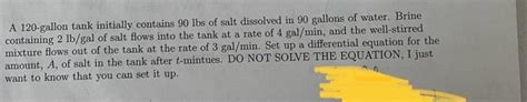 Solved A 120 Gallon Tank Initially Contains 90 Lbs Of Salt Chegg