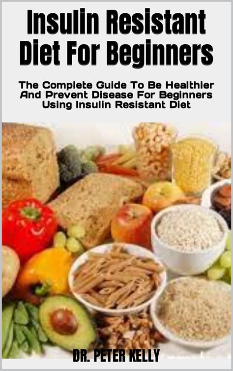 Insulin Resistant Diet For Beginners The Complete Guide To Be Healthier And Prevent Disease For