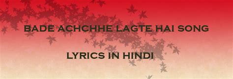 Bade Achchhe Lagte Hai Song Lyrics In Hindi A5theory