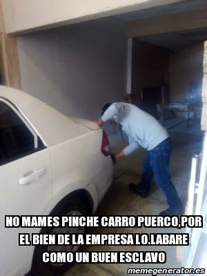 Meme Personalizado No Mames Pinche Carro Puerco Por El Bien De La