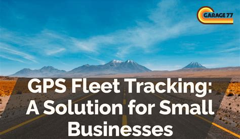 Gps Fleet Tracking A Solution For Small Businesses Garage 77 Fleet Gps