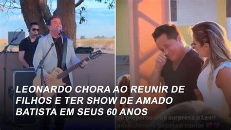 Leonardo Chora Ao Reunir De Filhos E Ter Show De Amado Batista Em Seus