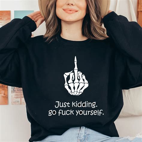 Skeleton Hand Middle Finger Just Kidding Go Fuck Yourself Shirt