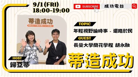 【蒂造成功│主題：年輕視野論時事 還路於民│來賓：長榮大學蘭花學程 胡永融│主持：歸亞蒂】 Youtube