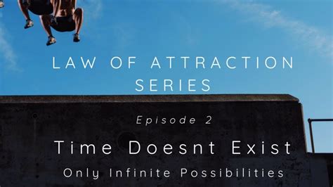 Time Doesnt Exist Only Infinite Possibilities Law Of Attraction Ep