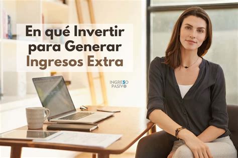 En Qué Invertir Para Generar Ingresos Extra Top 7 Ingreso Pasivo