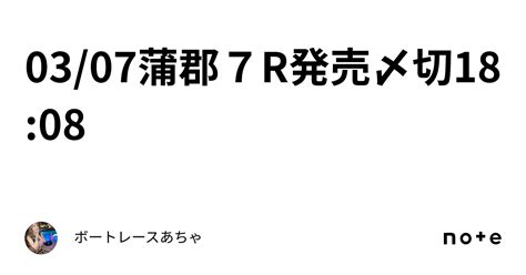 03 07🌟蒲郡7r🌟発売〆切18 08🍓｜ボートレース🎯あちゃ