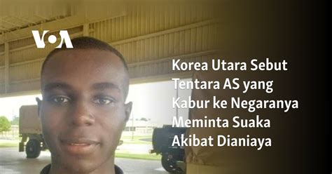 Korea Utara Sebut Tentara As Yang Kabur Ke Negaranya Meminta Suaka