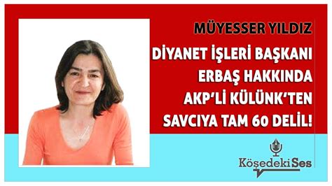 MÜYESSER YILDIZ ALİ ERBAŞ HAKKINDA AKP Lİ KÜLÜNK TEN SAVCIYA TAM 60