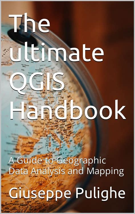 The Ultimate Qgis Handbook A Guide To Geographic Data Analysis And