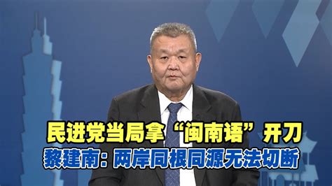 民进党当局拿“闽南语”开刀，黎建南：两岸同根同源无法切断凤凰网视频凤凰网