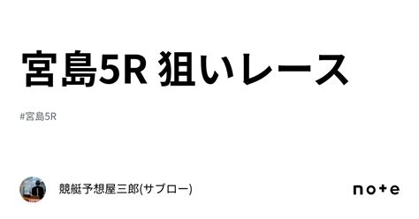 宮島5r 狙いレース｜競艇予想屋三郎 サブロー