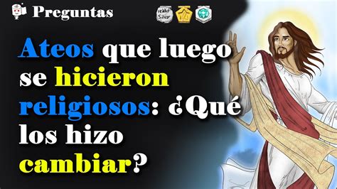 Ateos que luego se hicieron religiosos Qué los hizo cambiar YouTube