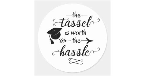 The Tassel Is Worth The Hassle Graduation Classic Round Sticker Zazzle