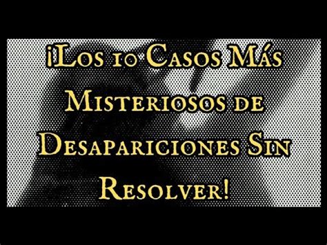 Los 10 Casos Más Misteriosos de Desapariciones Sin Resolver YouTube