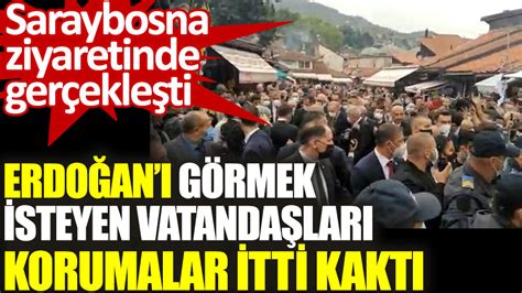 Cumhurbaşkanı Erdoğan ı görmek isteyen vatandaşları korumalar itti